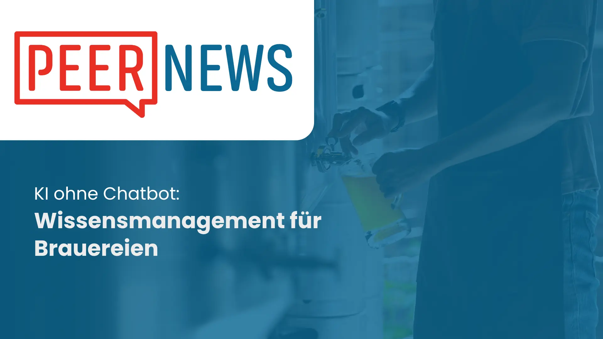 PeerNews: KI ohne Chatbot, Wissensmanagement für Brauereien. Person zapft Bier in einer Brauerei.
