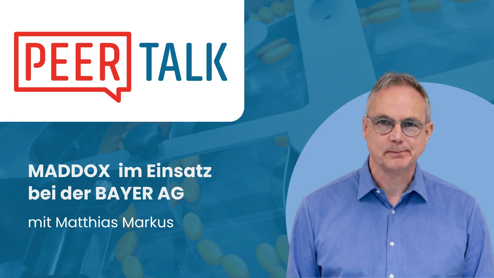 PeerTalk Titelbild: Porträt von Matthias Markus mit Brille und blauem Hemd, im Hintergrund eine Produktionsanlage mit Tabletten in Blautönen. Text: „MADDOX im Einsatz bei der Bayer AG mit Matthias Markus“.